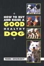 How to Buy and Raise a Good Healthy Dog - Terri Shumsky