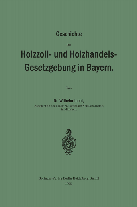 Geschichte der Holzzoll- und Holzhandels- Gesetzgebung in Bayern - Wilhelm Jucht