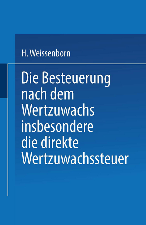 Die Besteuerung nach dem Wertzuwachs insbesondere die direkte Wertzuwachssteuer - Hanns Weissenborn