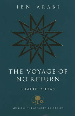 Ibn 'Arabi: The Voyage of No Return - Claude Addas