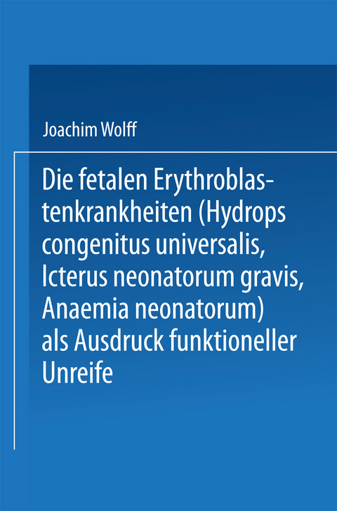 Die Fetalen Erythroblastenkrankheiten (Hydrops Congenitus Universalis, Icterus Neonatorum Gravis, Anaemia Neonatorum) als Ausdruck Funktioneller Unreife - Joachim Wolff