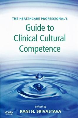 The Healthcare Professional's Guide to Clinical Cultural Competence - Rani Srivastava