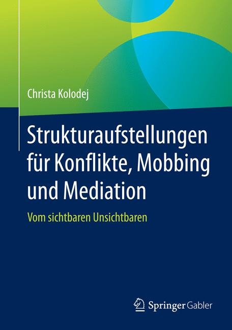 Strukturaufstellungen für Konflikte, Mobbing und Mediation - Christa Kolodej