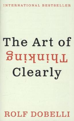 The Art of Thinking Clearly - Rolf Dobelli