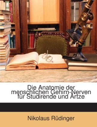 Die Anatomie Der Menschlichen Gehirn-Nerven Fur Studirende Und Artze - Nikolaus Rdinger, Nikolaus Rudinger