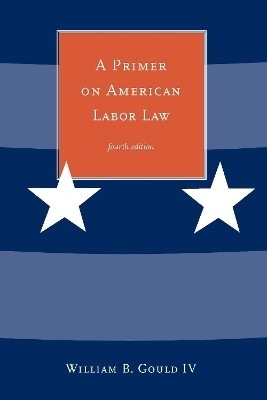 A Primer on American Labor Law - William B. Gould IV