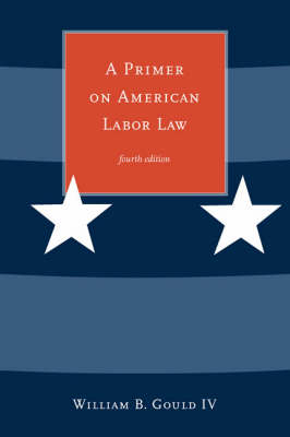 A Primer on American Labor Law - William B. Gould IV