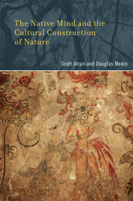 The Native Mind and the Cultural Construction of Nature - Scott Atran, Douglas L. Medin