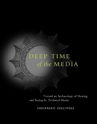 Deep Time of the Media - Siegfried Zielinski