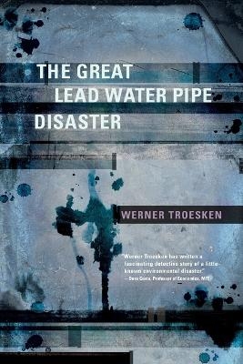 The Great Lead Water Pipe Disaster - Werner Troesken