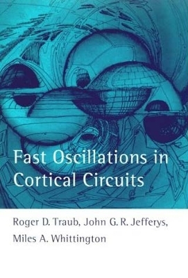 Fast Oscillations in Cortical Circuits - Roger D. Traub, Miles A. Whittington, John G. R. Jefferys