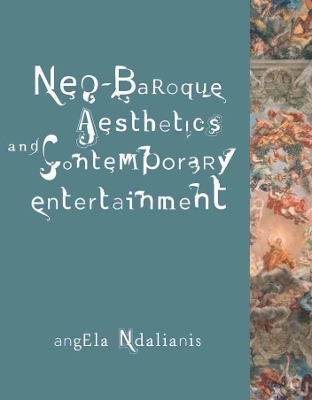 Neo-Baroque Aesthetics and Contemporary Entertainment - Angela Ndalianis