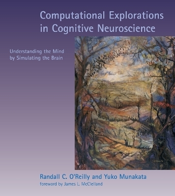 Computational Explorations in Cognitive Neuroscience - Randall C. O'Reilly, Yuko Munakata