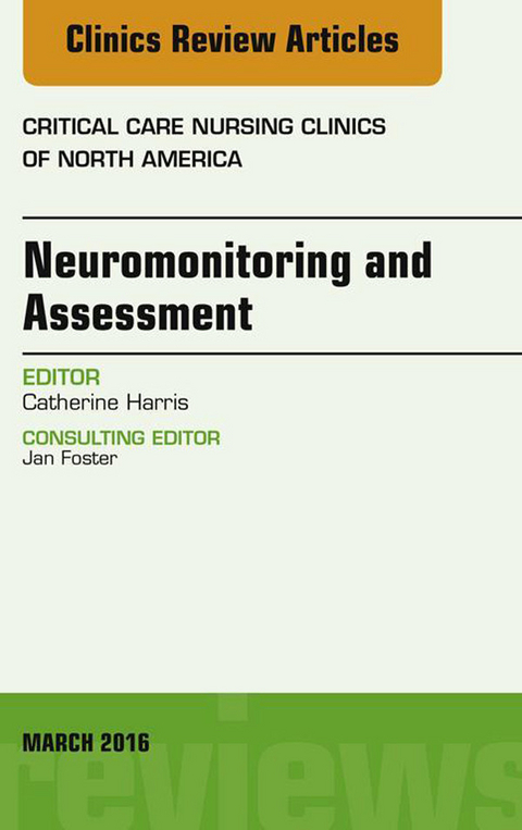 Neuromonitoring and Assessment, An Issue of Critical Care Nursing Clinics of North America -  Catherine Harris