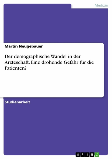 Der demographische Wandel in der Ärzteschaft. Eine drohende Gefahr für die Patienten? - Martin Neugebauer