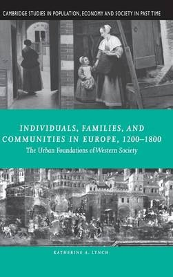 Individuals, Families, and Communities in Europe, 1200–1800 - Katherine A. Lynch