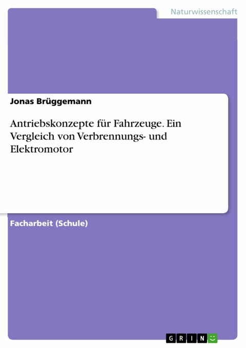 Antriebskonzepte für Fahrzeuge. Ein Vergleich von Verbrennungs- und Elektromotor -  Jonas Brüggemann