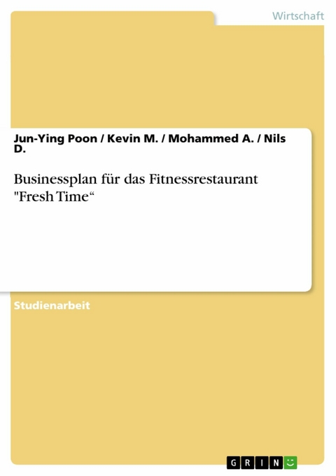 Businessplan für das Fitnessrestaurant 'Fresh Time' -  Jun-Ying Poon,  Kevin M.,  Mohammed A.,  Nils D.