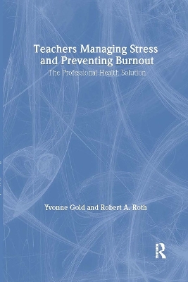 Teachers Managing Stress & Preventing Burnout - Yvonne Gold, Robert A. Roth