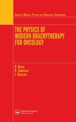 The Physics of Modern Brachytherapy for Oncology - Dimos Baltas, Loukas Sakelliou, Nikolaos Zamboglou