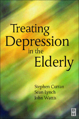 Treating Depression in the Elderly - Stephen Curran, S. Lynch, John Wattis