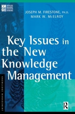 Key Issues in the New Knowledge Management - Joseph M. Firestone, Mark W. McElroy