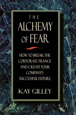 The Alchemy of Fear - Kay Gilley