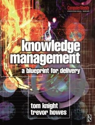 Knowledge Management - A Blueprint for Delivery - Tom Knight, Trevor Howes