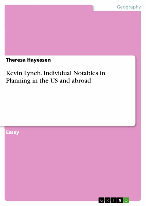 Kevin Lynch. Individual Notables in Planning 
in the US and abroad - Theresa Hayessen