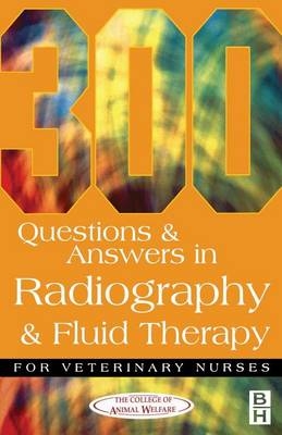 300 Questions and Answers In Radiography and Fluid Therapy for Veterinary Nurses -  College of Animal Welfare