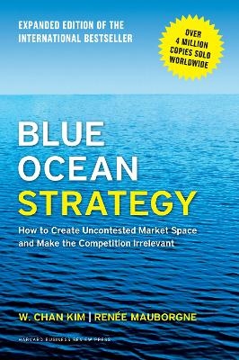 Blue Ocean Strategy, Expanded Edition - W.Chan Kim, Renee A. Mauborgne