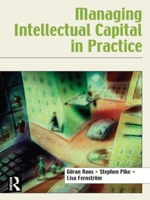 Managing Intellectual Capital in Practice - Göran Roos, Stephen Pike, Lisa Fernstrom