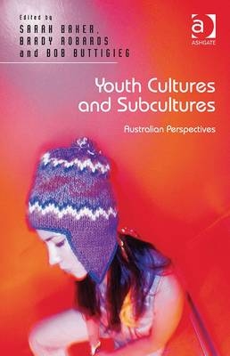 Youth Cultures and Subcultures -  Sarah Baker,  Brady Robards