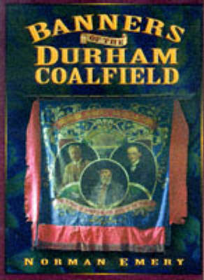 Banners of the Durham Coalfield - Norman Emery