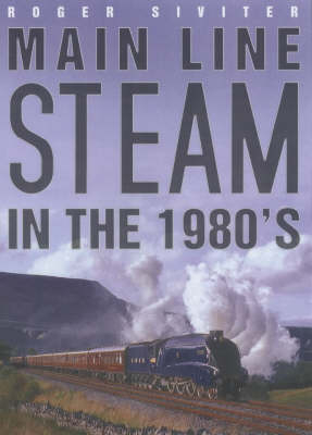 Main Line Steam in the 1980s - Roger Siviter