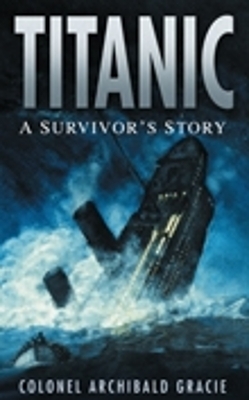 Titanic: A Survivor's Story - Colonel Archibald Gracie