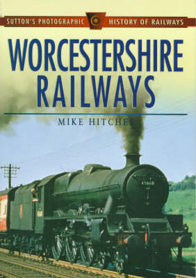 Worcestershire Railways in Old Photographs - Mike Hitches