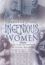 Ingenious Women: from Tincture of Saffron to Flying Machines - Deborah Jaffe