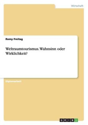 Weltraumtourismus. Wahnsinn oder Wirklichkeit? - Romy Freitag