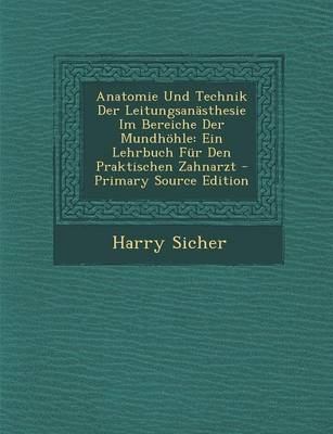 Anatomie Und Technik Der Leitungsanasthesie Im Bereiche Der Mundhohle - Harry Sicher