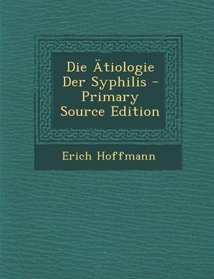 Die Atiologie Der Syphilis - Primary Source Edition - Erich Hoffmann