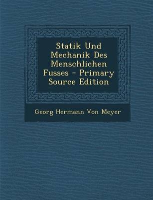 Statik Und Mechanik Des Menschlichen Fusses - Georg Hermann Von Meyer