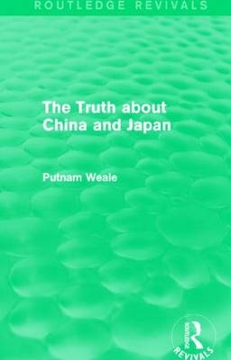 Truth about China and Japan (Routledge Revivals) -  Putnam Weale