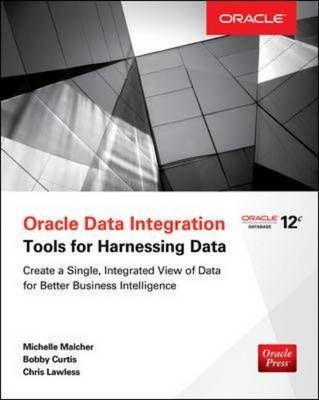 Oracle Data Integration: Tools for Harnessing Data -  Bobby Curtis,  Chris Lawless,  Michelle Malcher