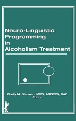 Neuro-Linguistic Programming in Alcoholism Treatment -  Bruce Carruth,  Chelly M Sterman