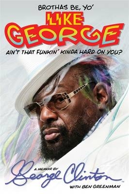 Brothas be, "Yo' Like George, Ain't That Funkin' Kinda Hard on You?" - George Clinton