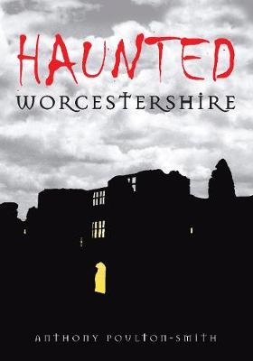 Haunted Worcestershire - Anthony Poulton-Smith