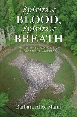 Spirits of Blood, Spirits of Breath -  Barbara Alice Mann