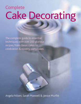 Complete Cake Decorating - Angela Nilsen, Sarah Maxwell, Janice Murfitt