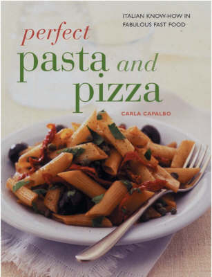 Perfect Pasta and Pizza - Carla Capalbo